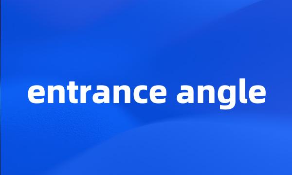 entrance angle