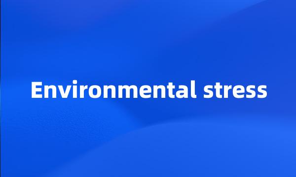 Environmental stress