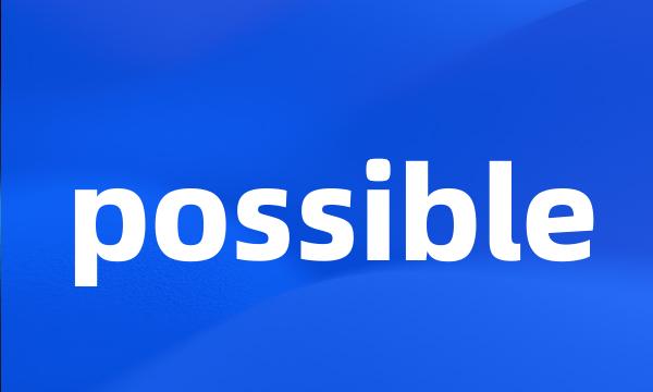 possible