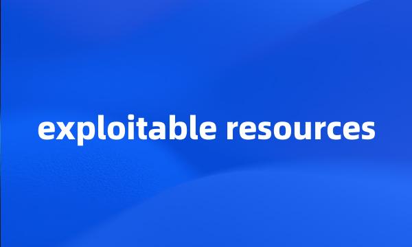 exploitable resources