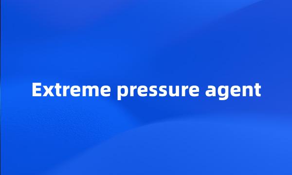 Extreme pressure agent