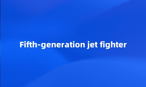 Fifth-generation jet fighter