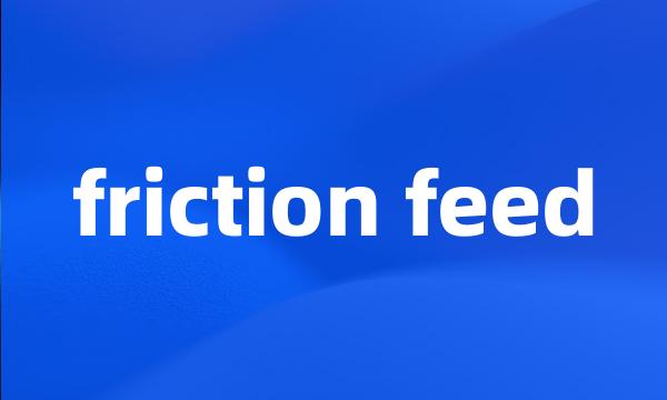 friction feed