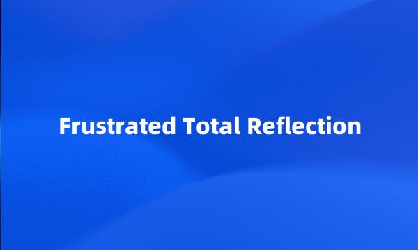 Frustrated Total Reflection