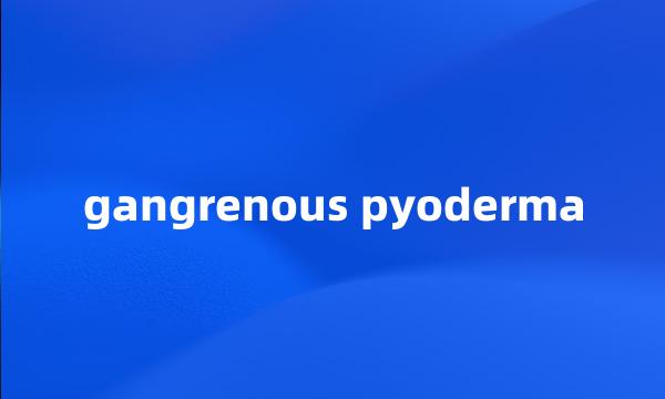 gangrenous pyoderma