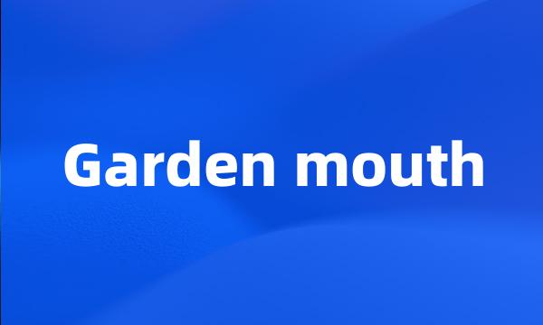 Garden mouth