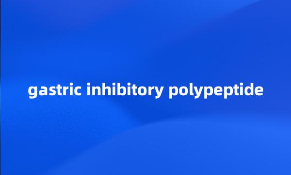 gastric inhibitory polypeptide