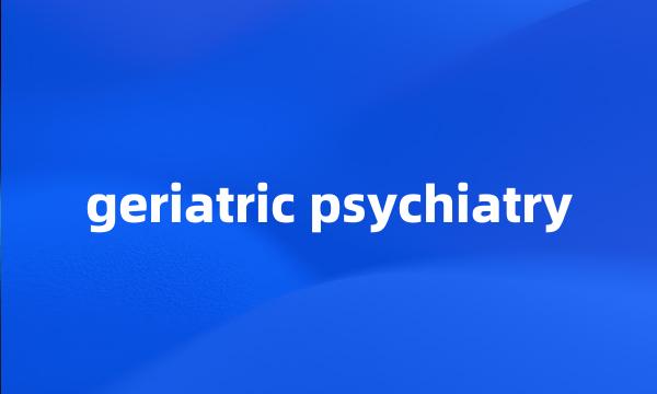 geriatric psychiatry