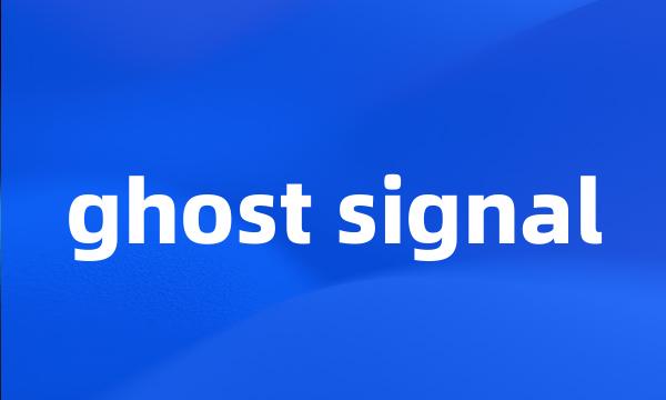 ghost signal