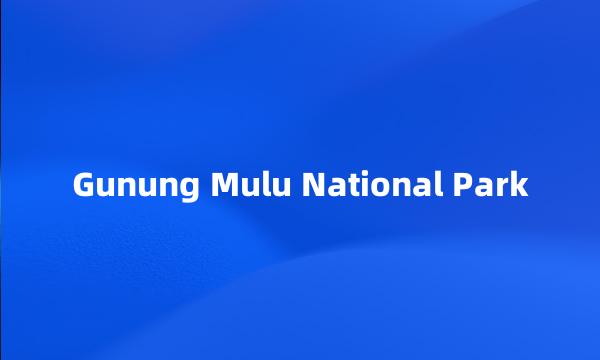 Gunung Mulu National Park