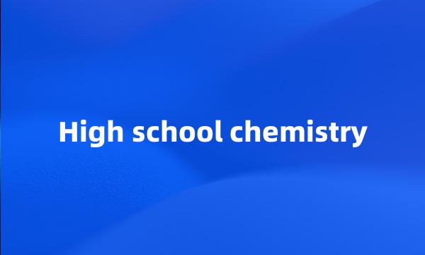 High school chemistry