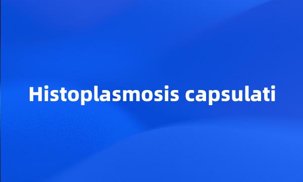 Histoplasmosis capsulati