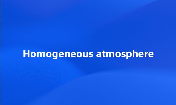 Homogeneous atmosphere