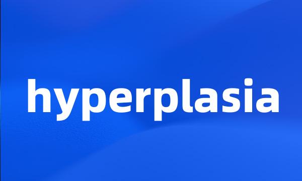 hyperplasia