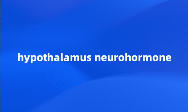 hypothalamus neurohormone