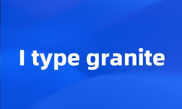 I type granite