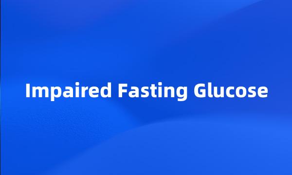 Impaired Fasting Glucose