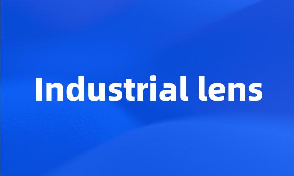 Industrial lens