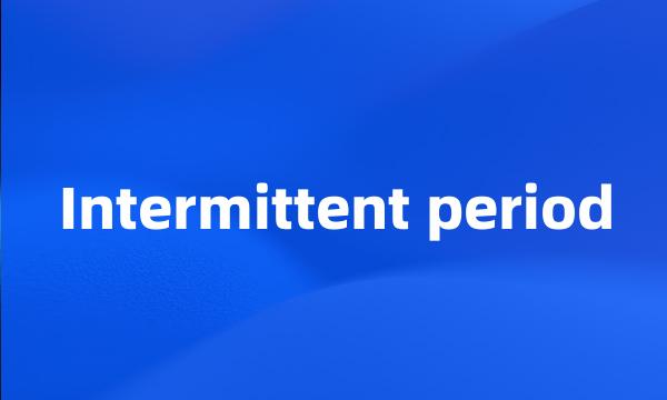 Intermittent period