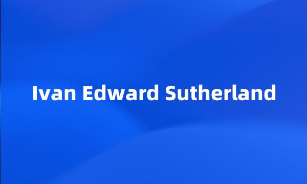 Ivan Edward Sutherland