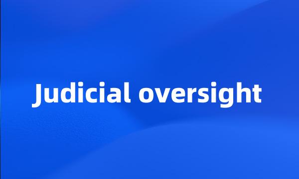 Judicial oversight