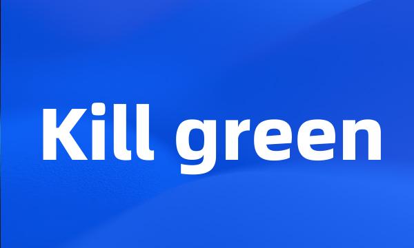 Kill green