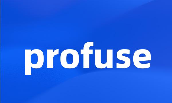 profuse