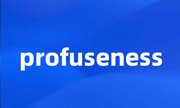 profuseness