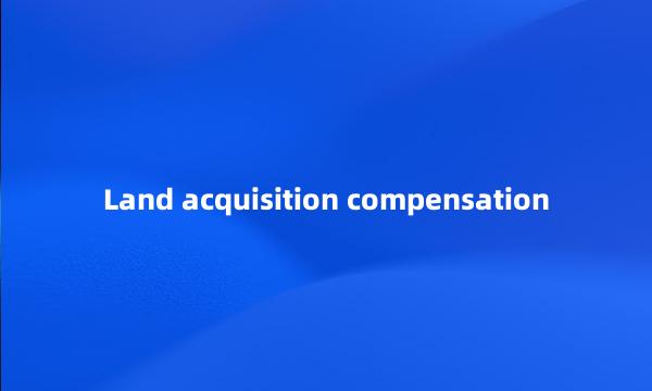 Land acquisition compensation