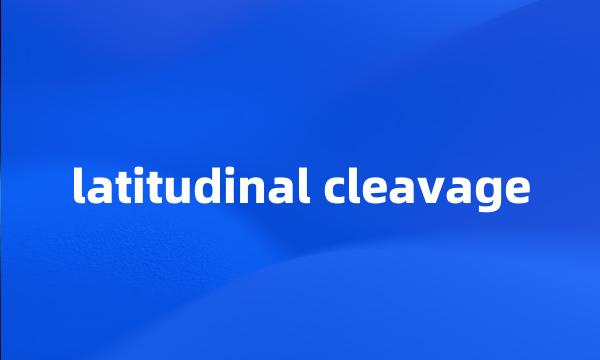 latitudinal cleavage