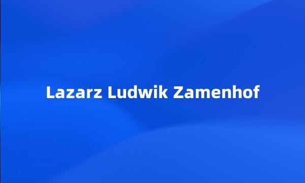 Lazarz Ludwik Zamenhof