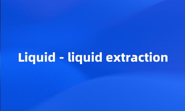 Liquid - liquid extraction