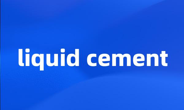 liquid cement