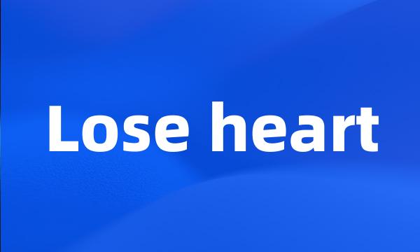 Lose heart