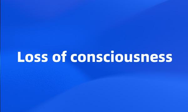 Loss of consciousness