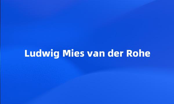 Ludwig Mies van der Rohe