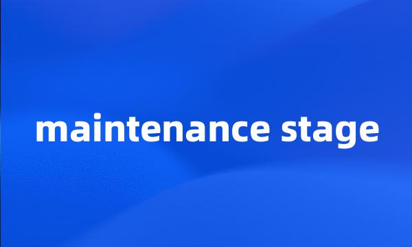 maintenance stage