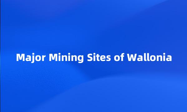 Major Mining Sites of Wallonia