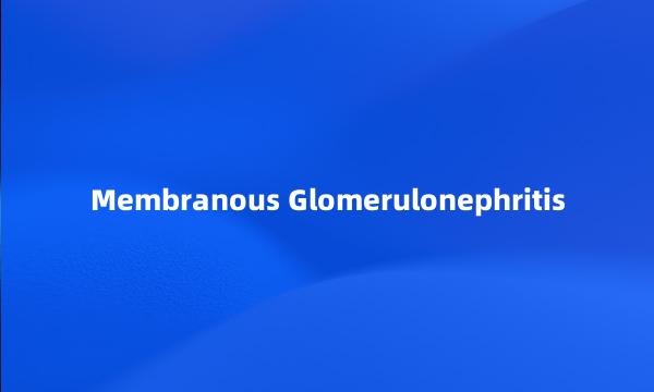 Membranous Glomerulonephritis