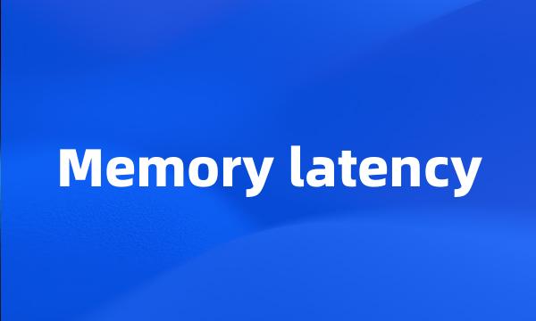 Memory latency