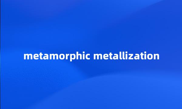 metamorphic metallization