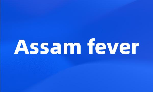 Assam fever