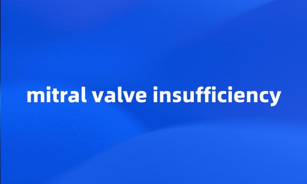 mitral valve insufficiency