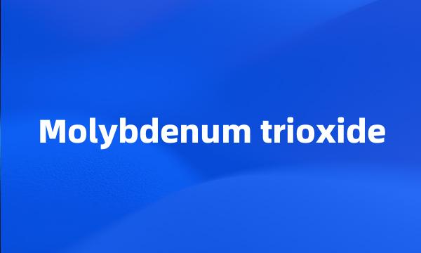 Molybdenum trioxide