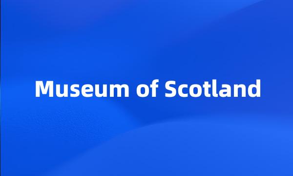 Museum of Scotland