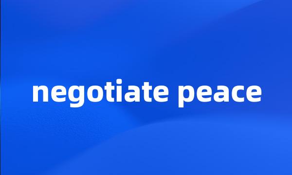 negotiate peace