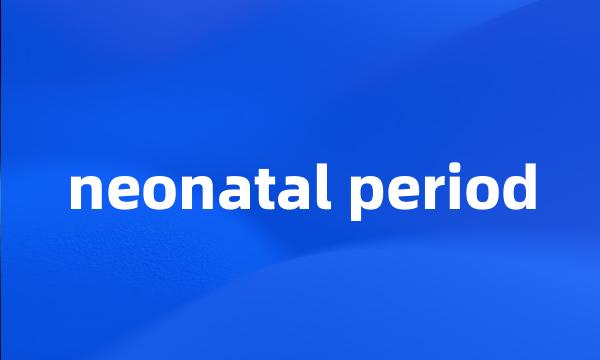 neonatal period