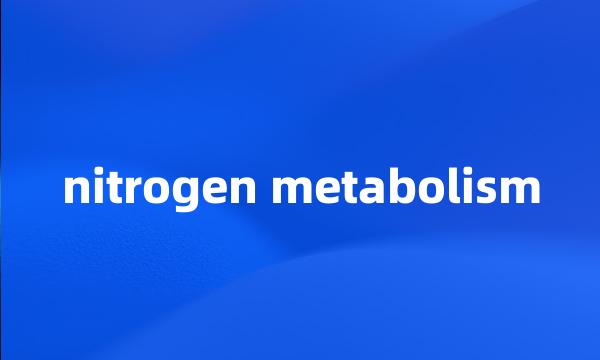 nitrogen metabolism