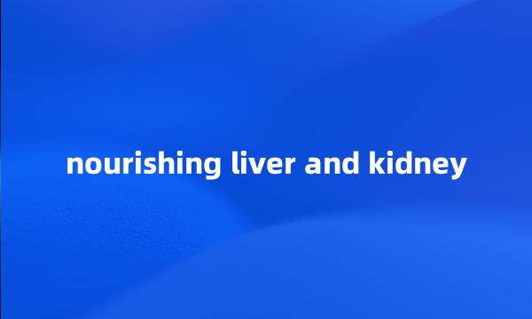 nourishing liver and kidney