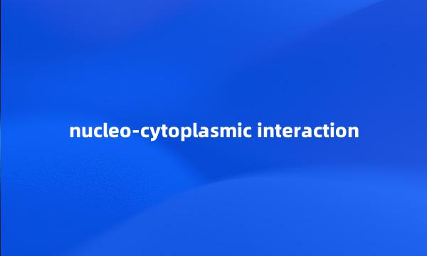 nucleo-cytoplasmic interaction